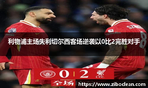 利物浦主场失利切尔西客场逆袭以0比2完胜对手
